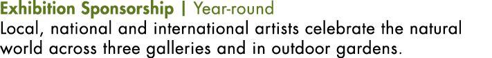 Exhibition Sponsorship | Year-round Local, national and international artists celebrate the natural world across thre...