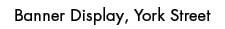 Banner Display, York Stree