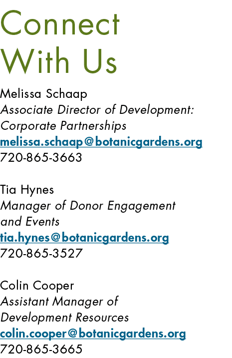 Connect With Us Melissa Schaap Associate Director of Development: Corporate Partnerships melissa.schaap@botanicgarden...