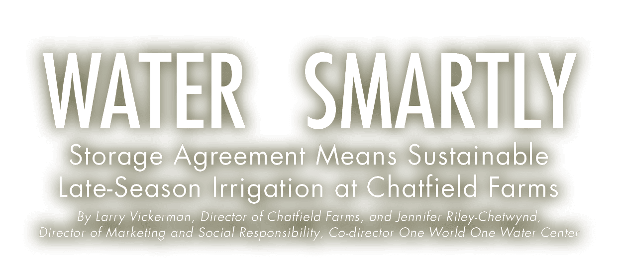 Water  Smartly Storage Agreement Means Sustainable Late-Season Irrigation at Chatfield Farms By Larry Vickerman, Dire   