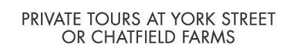 PRIVATE TOURS AT YORK STREET OR CHATFIELD FARMS 