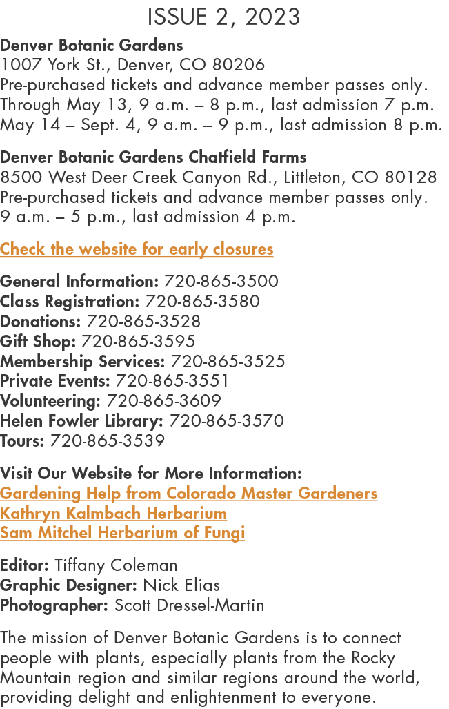 Issue 2, 2023 Denver Botanic Gardens 1007 York St., Denver, CO 80206 Pre purchased tickets and advance member passes ...