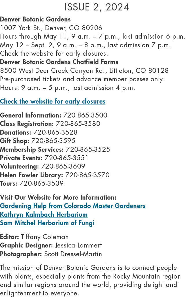 Issue 2, 2024 Denver Botanic Gardens 1007 York St., Denver, CO 80206 Hours through May 11, 9 a.m. – 7 p.m., last admi...