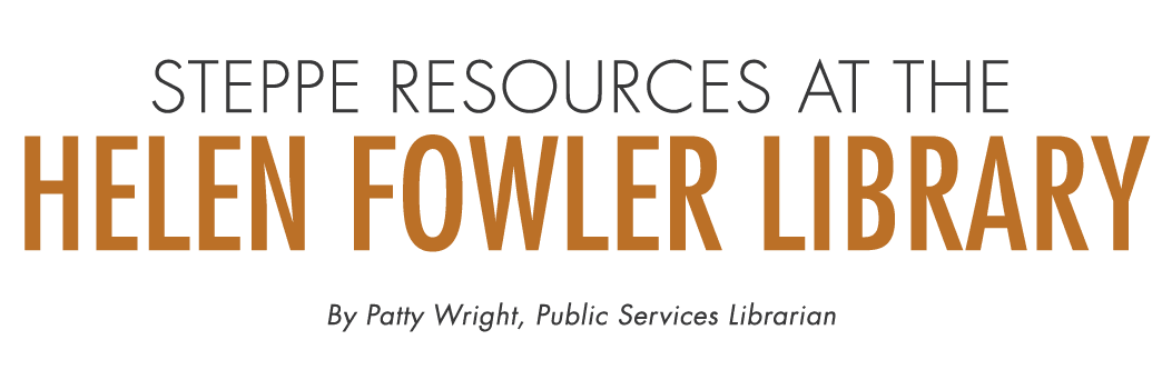 Steppe Resources at the Helen Fowler Library By Patty Wright, Public Services Librarian