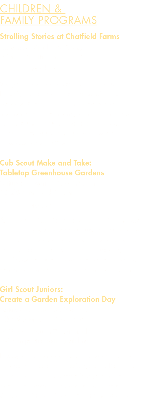 Children & Family Programs Strolling Stories at Chatfield Farms Tuesdays, April and May, 9:30 a.m. and 10:45 a.m. $11...