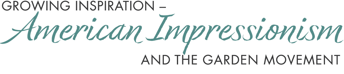 Growing Inspiration – American Impressionism and the Garden Movement 