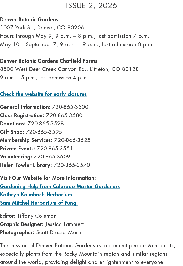 Issue 2, 2026 Denver Botanic Gardens 1007 York St., Denver, CO 80206 Hours through May 9, 9 a.m. – 8 p.m., last admis...