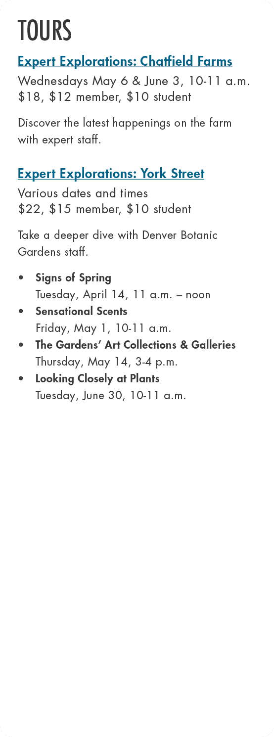 TOURS Expert Explorations: Chatfield Farms Wednesdays May 6 & June 3, 10 11 a.m. $18, $12 member, $10 student Discove...