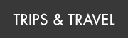 TRIPS & TRAVEL