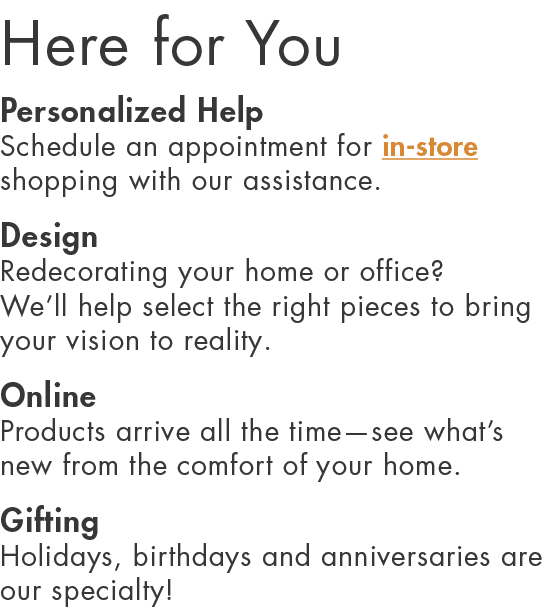 Here for You Personalized Help Schedule an appointment for in-store shopping with our assistance  Design Redecorating   
