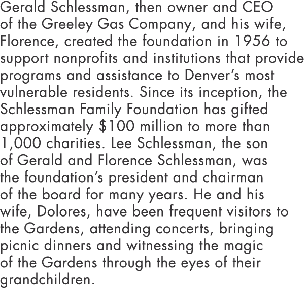 Gerald Schlessman, then owner and CEO of the Greeley Gas Company, and his wife, Florence, created the foundation in 1   