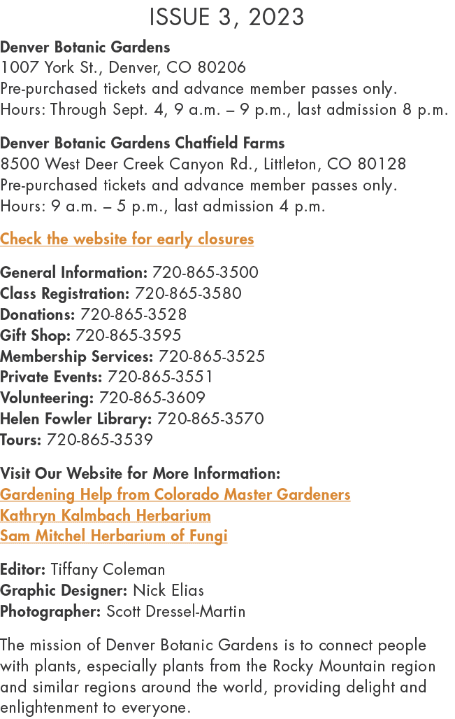 Issue 3, 2023 Denver Botanic Gardens 1007 York St., Denver, CO 80206 Pre purchased tickets and advance member passes ...