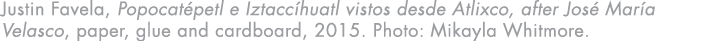 Justin Favela, Popocat petl e Iztacc huatl vistos desde Atlixco, after Jos Mar a Velasco, paper, glue and cardboard,...