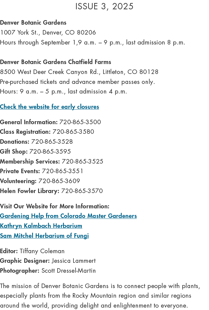 Issue 3, 2025 Denver Botanic Gardens 1007 York St., Denver, CO 80206 Hours through September 1,9 a.m. – 9 p.m., last ...