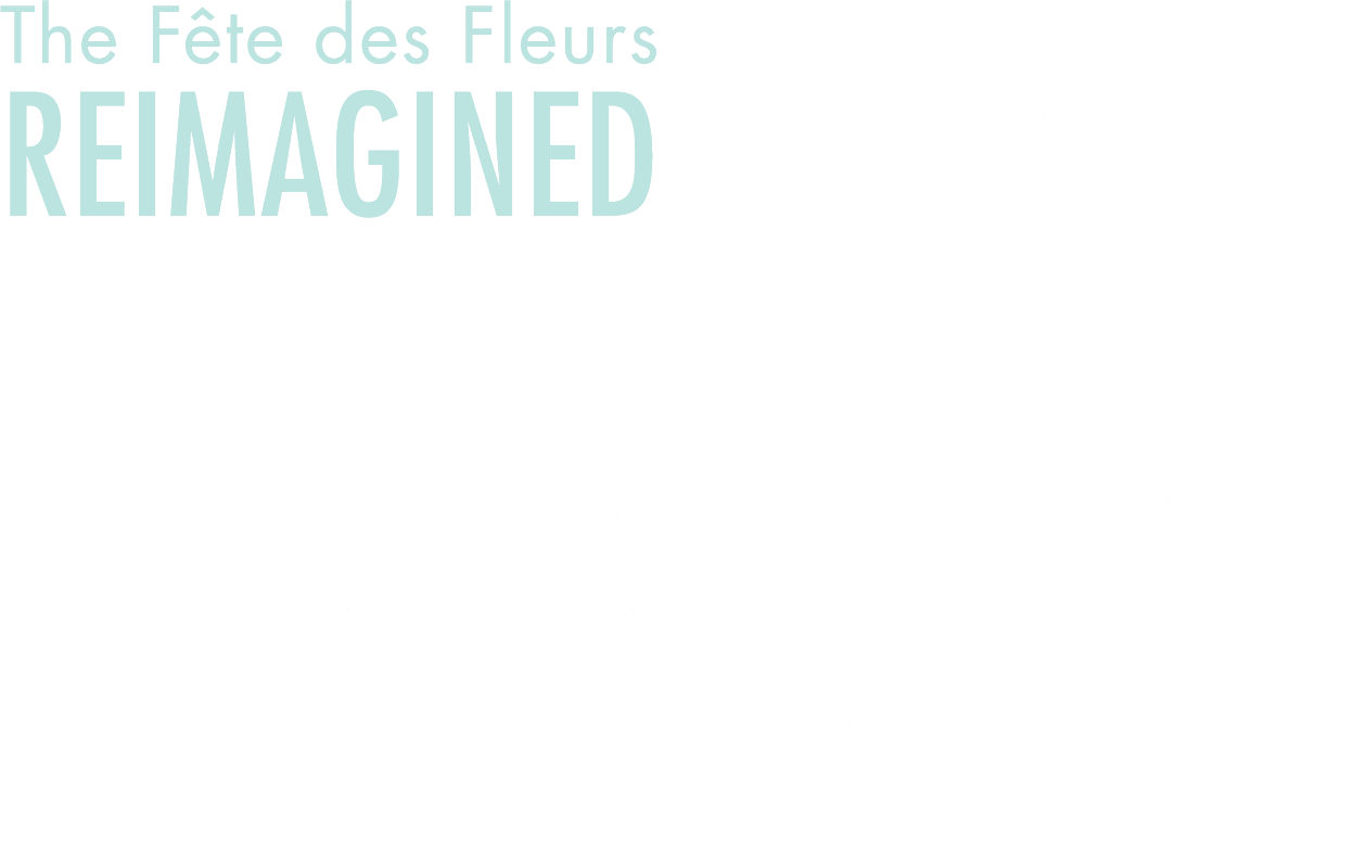 The Fête des Fleurs Reimagined By Johanna Kelly, Director of Development Last year, when things were still turned ups   