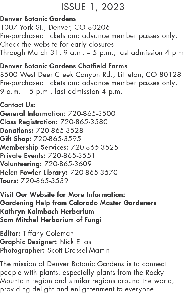 Issue 1, 2023 Denver Botanic Gardens 1007 York St., Denver, CO 80206 Pre purchased tickets and advance member passes ...