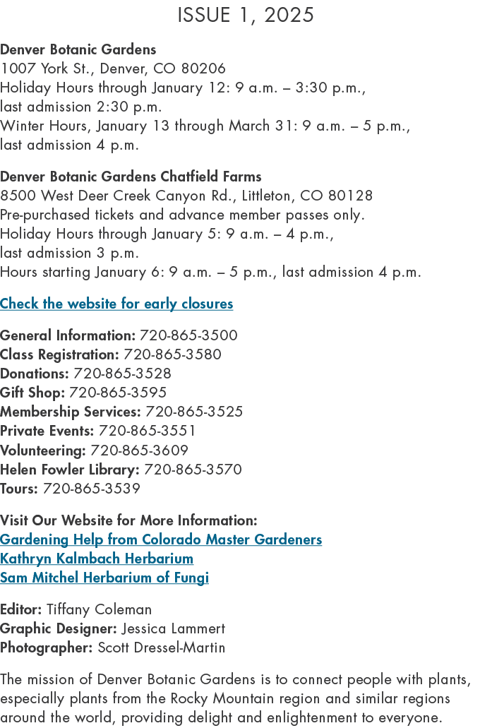 Issue 1, 2025 Denver Botanic Gardens 1007 York St., Denver, CO 80206 Holiday Hours through January 12: 9 a.m. – 3:30 ...