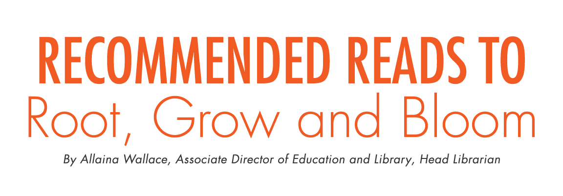 Recommended reads to Root, Grow and Bloom By Allaina Wallace, Associate Director of Education and Library, Head Libra...